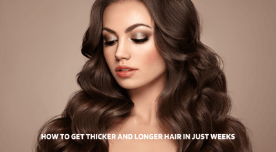 How to Get Thicker and Longer Hair in Just Weeks
